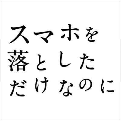 スマホを落としただけなのに