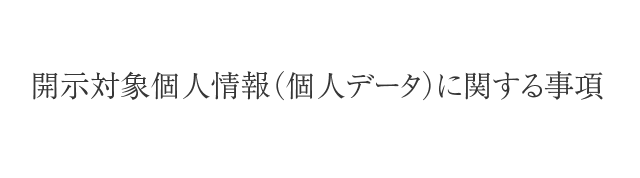 開示対象個人情報（個人データ）に関する事項