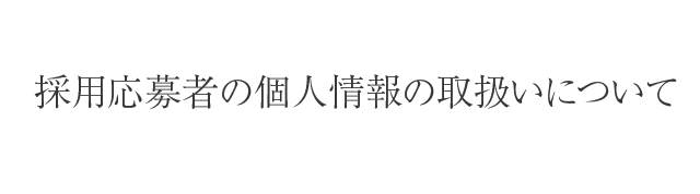 採用応募者の個人情報の取扱いについて