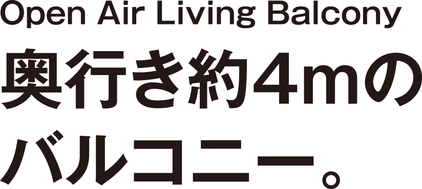 Open Air Living Balcony／奥行き約4mのバルコニー。